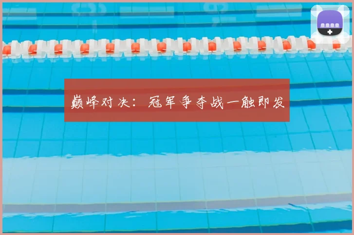 巅峰对决：冠军争夺战一触即发