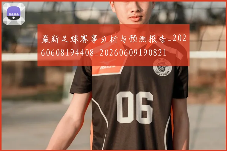 最新足球赛事分析与预测报告_20260608194408_20260609190821