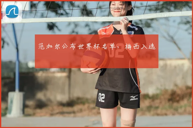 范加尔公布世界杯名单，梅西入选