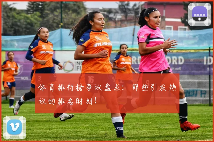 体育排行榜争议盘点：那些引发热议的排名时刻！