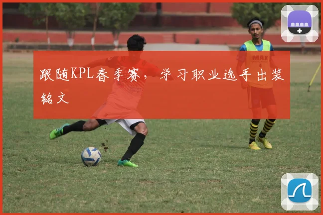 跟随KPL春季赛,学习职业选手出装铭文