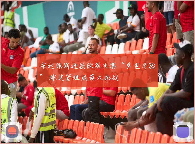 布达佩斯迎接欧冠决赛“多重考验” 球迷管理成最大挑战