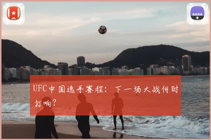 UFC中国选手赛程:下一场大战何时打响?