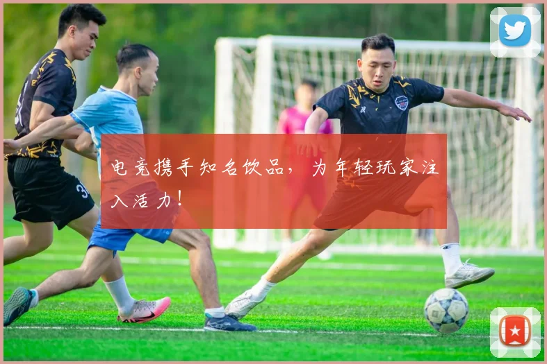电竞携手知名饮品，为年轻玩家注入活力！