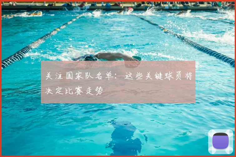 关注国家队名单:这些关键球员将决定比赛走势