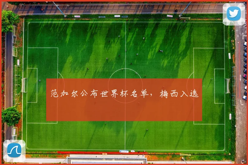范加尔公布世界杯名单，梅西入选